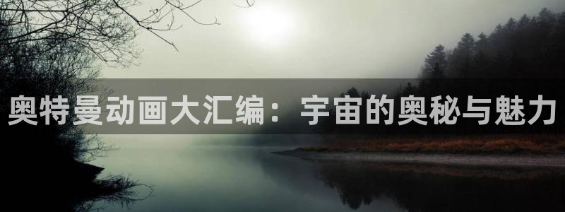 51动漫真人：奥特曼动画大汇编：宇宙的奥秘与魅力